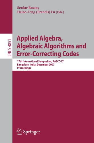 Applied Algebra, Algebraic Algorithms and Error-Correcting Codes: 17th International Symposium, AAECC-17, Bangalore, India, December 16-20, 2007, Proceedings (Lecture Notes in Computer Science #4851) book cover by 