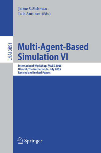 Multi-Agent-Based Simulation VI: International Workshop, MABS 2005, Utrecht, The Netherlands, July 25, 2005, Revised and Invited Papers (Lecture Notes in Computer Science #3891) book cover by 