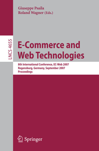 E-Commerce and Web Technologies: 8th International Conference, EC-Web 2007, Regensburg, Germany, September 3-7, 2007, Proceedings (Lecture Notes in Computer Science #4655) book cover by 