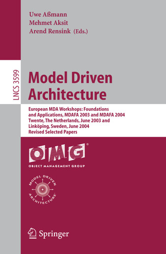 Model Driven Architecture: European MDA Workshops: Foundations and Applications, MDAFA 2003 and MDAFA 2004, Twente, The Netherlands, June 26-27, 2003, and Linköping, Sweden, June 10-11, 2004, Revised Selected Papers book cover by 