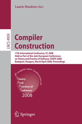 Compiler Construction: 17th International Conference, CC 2008, Held as Part of the Joint European Conferences on Theory and Practice of Software, ETAPS 2008, Budapest, Hungary, March 29 - April 6, 2008. Proceedings book cover by 