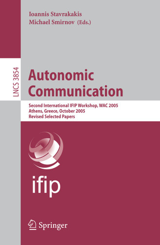 Autonomic Communication: Second International IFIP Workshop, WAC 2005, Athens, Greece, October 2-5, 2005, Revised Selected Papers (Lecture Notes in Computer Science #3854) book cover by 
