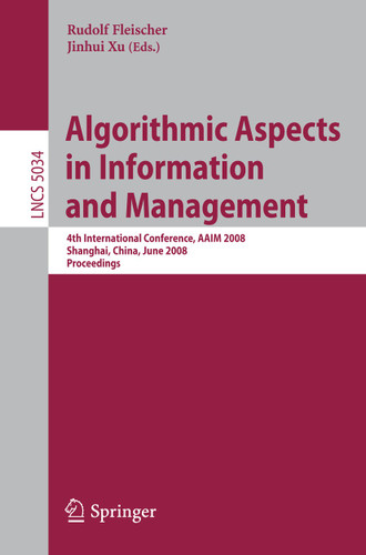 Algorithmic Aspects in Information and Management: 4th International Conference, AAIM 2008, Shanghai, China, June 23-25, 2008, Proceedings (Lecture Notes in Computer Science #5034) book cover by 