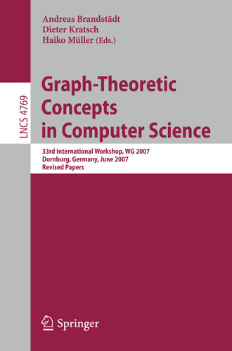 Graph-Theoretic Concepts in Computer Science: 33rd International Workshop, WG 2007, Dornburg, Germany, June 21-23, 2007, Revised Papers (Lecture Notes in Computer Science #4769) book cover by 