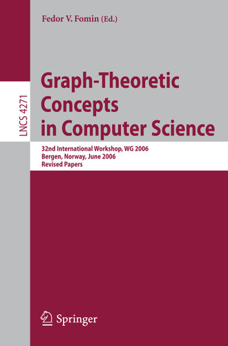 Graph-Theoretic Concepts in Computer Science: 32nd International Workshop, WG 2006, Bergen, Norway, June 22-23, 2006, Revised Papers (Lecture Notes in Computer Science #4271) book cover by 