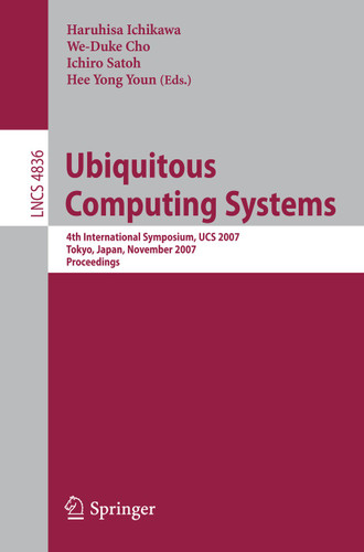Ubiquitous Computing Systems: 4th International Symposium, UCS 2007, Tokyo, Japan, November 25-28, 2007, Proceedings (Lecture Notes in Computer Science #4836) book cover by 