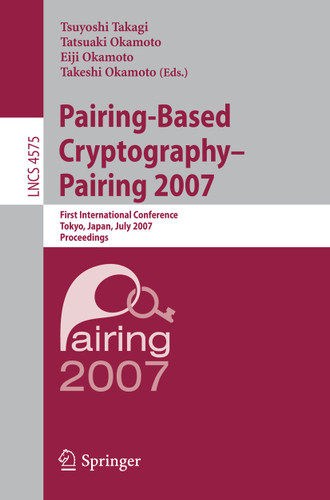 Pairing-Based Cryptography - Pairing 2007: First International Conference, Pairing 2007, Tokyo, Japan, July 2-4, 2007, Proceedings (Lecture Notes in Computer Science #4575) book cover by 