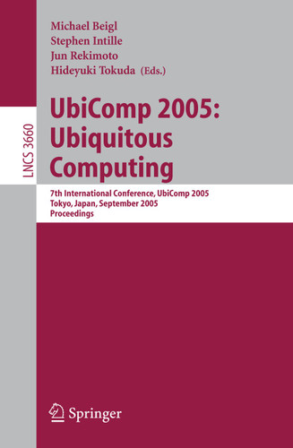 UbiComp 2005: Ubiquitous Computing: 7th International Conference, UbiComp 2005, Tokyo, Japan, September 11-14, 2005, Proceedings (Lecture Notes in Computer Science #3660) book cover by 