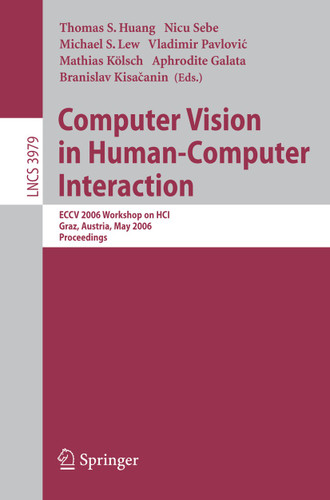 Computer Vision in Human-Computer Interaction: ECCV 2006 Workshop on HCI, Graz, Austria, May 13, 2006, Proceedings (Lecture Notes in Computer Science #3979) book cover by 