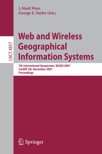 Web and Wireless Geographical Information Systems: 7th International Symposium, W2GIS 2007, Cardiff, UK, November 28-29, 2007, Proceedings (Lecture Notes in Computer Science #4857) book cover by 