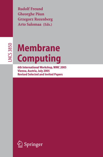 Membrane Computing: 6th International Workshop, WMC 2005, Vienna, Austria, July 18-21, 2005, Revised Selected and Invited Papers (Lecture Notes in Computer Science #3850) book cover by 