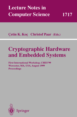 Cryptographic Hardware and Embedded Systems: First International Workshop, CHES'99 Worcester, MA, USA, August 12-13, 1999 Proceedings (Lecture Notes in Computer Science #1717) book cover by 