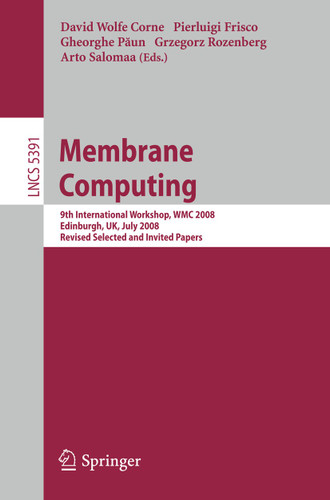 Membrane Computing: 9th International Workshop, WMC 2008, Edinburgh, UK, July 28-31, 2008, Revised Selected and Invited Papers (Lecture Notes in Computer Science #5391) book cover by 