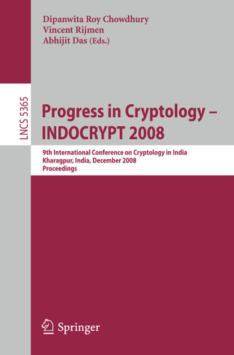 Progress in Cryptology - INDOCRYPT 2008: 9th International Conference on Cryptology in India, Kharagpur, India, December 14-17, 2008. Proceedings (Lecture Notes in Computer Science #5365) book cover by 
