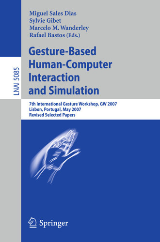 Gesture-Based Human-Computer Interaction and Simulation: 7th International Gesture Workshop, GW 2007, Lisbon, Portugal, May 23-25, 2007, Revised Selected Papers (Lecture Notes in Computer Science #5085) book cover by 