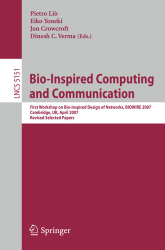 Bio-Inspired Computing and Communication: First Workshop on Bio-Inspired Design of Networks, BIOWIRE 2007 Cambridge, UK, April 2-5, 2007, Revised Papers (Lecture Notes in Computer Science #5151) book cover by 
