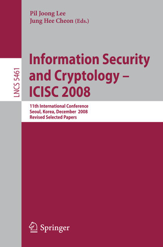 Information Security and Cryptoloy - ICISC 2008: 11th International Conference, Seoul, Korea, December 3-5, 2008, Revised Selected Papers (Lecture Notes in Computer Science #5461) book cover by 