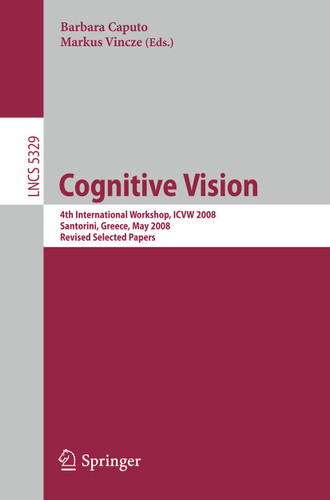 Cognitive Vision: 4th International Workshop, ICVW 2008, Santorini, Greece, May 12, 2008, Revised Selected Papers (Lecture Notes in Computer Science #5329) book cover by 