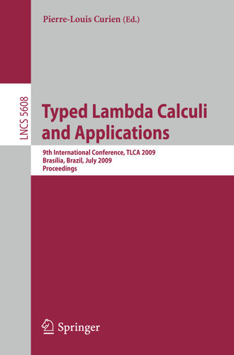 Typed Lambda Calculi and Applications: 9th International Conference, TLCA 2009, Brasilia, Brazil, July 1-3, 2009, Proceedings (Lecture Notes in Computer Science #5608) book cover by 