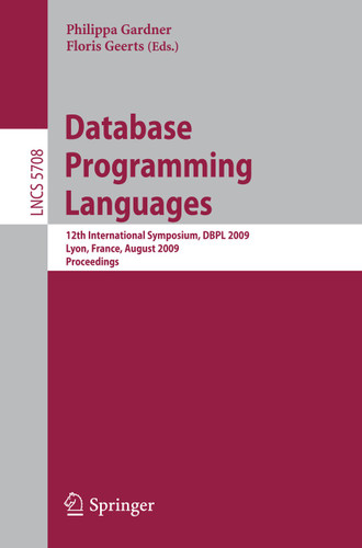 Database Programming Languages: 12th International Symposium, DBPL 2009, Lyon, France, August 24, 2009, Proceedings (Lecture Notes in Computer Science #5708) book cover by 