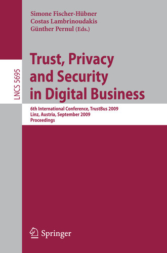 Trust, Privacy and Security in Digital Business: 6th International Conference, TrustBus 2009, Linz, Austria, September 3-4, 2009, Proceedings (Lecture Notes in Computer Science #5695) book cover by 