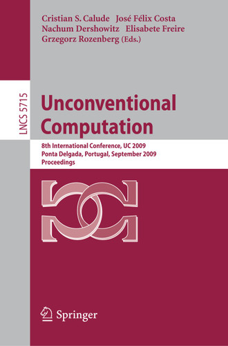 Unconventional Computation: 8th International Conference, UC 2009, Ponta Delgada, Portugal, September 7-11, 2009, Proceedings (Lecture Notes in Computer Science #5715) book cover by 