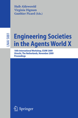 Engineering Societies in the Agents World X: 10th International Workshop, ESAW 2009, Utrecht, The Netherlands, November 18-20, 2009, Proceedings (Lecture Notes in Computer Science #5881) book cover by 