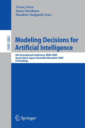 Modeling Decisions for Artificial Intelligence: 6th International Conference, MDAI 2009, Awaji Island, Japan, November 30-December 2, 2009, Proceedings (Lecture Notes in Computer Science #5861) book cover by 