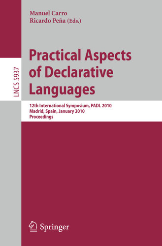 Practical Aspects of Declarative Languages: 12th International Symposium, PADL 2010, Madrid, Spain, January 18-19, 2010, Proceedings (Lecture Notes in Computer Science #5937) book cover by 