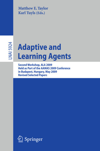 Adaptive Learning Agents: Second Workshop, ALA 2009, Held as Part of the AAMAS 2009 Conference in Budapest, Hungary, May 12, 2009. Revised Selected Papers (Lecture Notes in Computer Science #5924) book cover by 