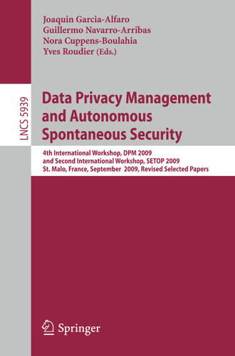 Data Privacy Management and Autonomous Spontaneous Security: 4th International Workshop, DPM 2009 and Second International Workshop, SETOP 2009, St. Malo, France, September 24-25, 2009, Revised Selected Papers book cover by 