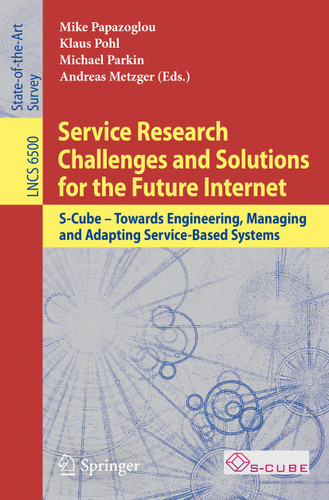 Service Research Challenges and Solutions for the Future Internet: S-Cube - Towards Engineering, Managing and Adapting Service-Based Systems (Lecture Notes in Computer Science #6500) book cover by 