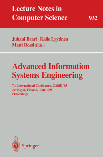 Advanced Information Systems Engineering: 7th International Conference, CAiSE '95, Jyväskylä, Finland, June 12 - 16, 1995. Proceedings (Lecture Notes in Computer Science #932) book cover by 