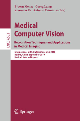 Medical Computer Vision: Recognition Techniques and Applications in Medical Imaging (Lecture Notes in Computer Science #6533) book cover by 
