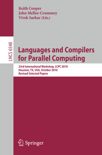 Languages and Compilers for Parallel Computing: 23rd International Workshop, LCPC 2010, Houston, TX, USA, October 7-9, 2010. Revised Selected Papers (Lecture Notes in Computer Science #6548) book cover by 