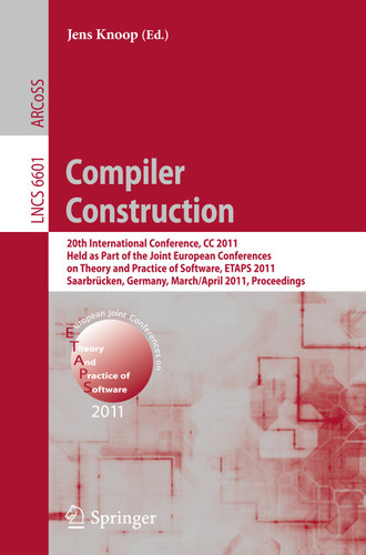 Compiler Construction: 20th International Conference, CC 2011, Held as Part of the Joint European Conference on Theory and Practice of Software, ETAPS 2011, Saarbrücken, Germany, March 26--April 3, 2011, Proceedings book cover by 