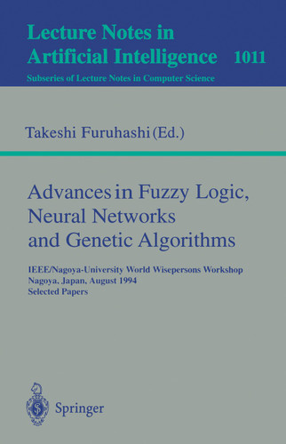 Advances in Fuzzy Logic, Neural Networks and Genetic Algorithms: IEEE/Nagoya-University World Wisepersons Workshop, Nagoya, Japan, August 9 - 10, 1994. Selected Papers (Lecture Notes in Computer Science #1011) book cover by 