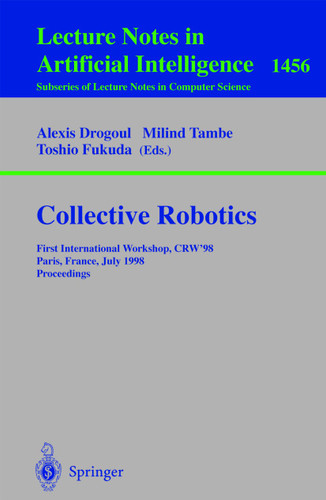 Collective Robotics: First International Workshop, CRW'98, Paris, France, July 4-5, 1998, Proceedings (Lecture Notes in Computer Science #1456) book cover by 