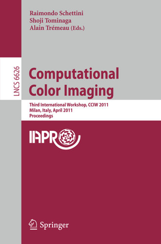 Computational Color Imaging: Third International Workshop, CCIW 2011, Milan, Italy, April 20-21, 2011, Proceedings (Lecture Notes in Computer Science #6626) book cover by 