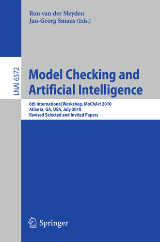 Model Checking and Artificial Intelligence: 6th International Workshop, MoChArt 2010, Atlanta, GA, USA, July 11, 2010, Revised Selected and Invited Papers (Lecture Notes in Computer Science #6572) book cover by 