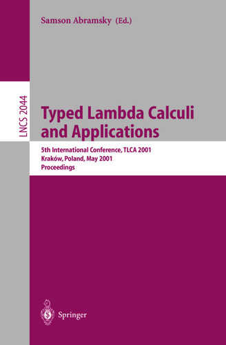 Typed Lambda Calculi and Applications: 5th International Conference, TLCA 2001 Krakow, Poland, May 2-5, 2001 Proceedings (Lecture Notes in Computer Science #2044) book cover by 