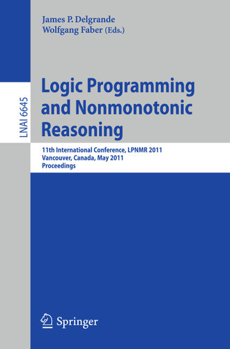 Logic Programming and Nonmonotonic Reasoning: 11th International Conference, LPNMR 2011, Vancouver, Canada, May 16-19, 2011, Proceedings (Lecture Notes in Computer Science #6645) book cover by 