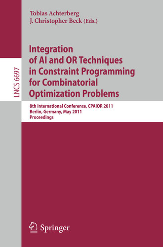 Integration of AI and OR Techniques in Constraint Programming for Combinatorial Optimization Problems: 8th International Conference, CPAIOR 2011, Berlin, Germany, May 23-27, 2011. Proceedings (Lecture Notes in Computer Science #6697) book cover by 