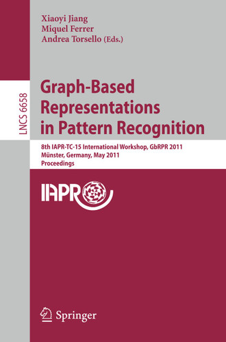 Graph-Based Representations in Pattern Recognition: 8th IAPR-TC-15 International Workshop, GbRPR 2011, Münster, Germany, May 18-20, 2011, Proceedings (Lecture Notes in Computer Science #6658) book cover by 