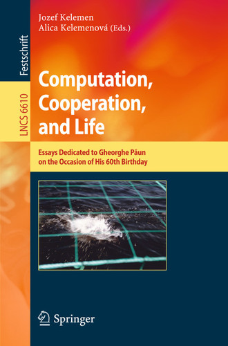 Computation, Cooperation, and Life: Essays Dedicated to Gheorghe Paun on the Occasion of His 60th Birthday (Lecture Notes in Computer Science #6610) book cover by 