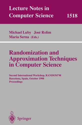 Randomization and Approximation Techniques in Computer Science: Second International Workshop, RANDOM’98, Barcelona, Spain, October 8–10, 1998 Proceedings (Lecture Notes in Computer Science #1518) book cover by 
