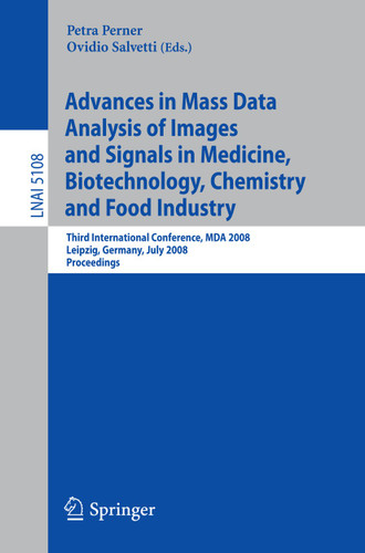 Advances in Mass Data Analysis of Images and Signals in Medicine, Biotechnology, Chemistry and Food Industry: Third International Conference, MDA 2008, Leipzig, Germany, July 14, 2008, Proceedings book cover by 