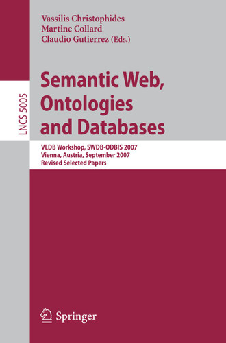 Semantic Web, Ontologies and Databases: VLDB Workshop, SWDB-ODBIS 2007, Vienna, Austria, September 24, 2007, Revised Selected Papers (Lecture Notes in Computer Science #5005) book cover by 