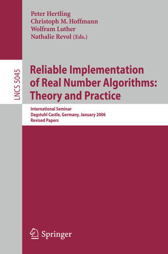 Reliable Implementation of Real Number Algorithms: Theory and Practice: International Seminar Dagstuhl Castle, Germany, January 8-13, 2006, Revised Papers (Lecture Notes in Computer Science #5045) book cover by 