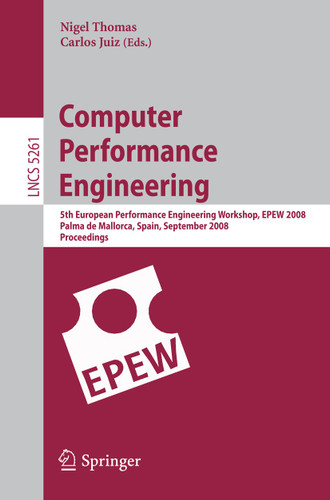 Computer Performance Engineering: 5th European Performance Engineering Workshop, EPEW 2008, Palma de Mallorca, Spain, September 24-25, 2008, Proceedings (Lecture Notes in Computer Science #5261) book cover by 